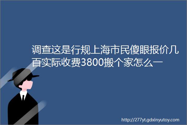 调查这是行规上海市民傻眼报价几百实际收费3800搬个家怎么一步步落入陷阱